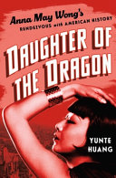 Daughter of the dragon : Anna May Wong's rendezvous with American history /