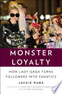 Monster loyalty : how Lady Gaga turns followers into fanatics /