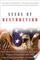 Seeds of destruction : why the path to economic ruin runs through Washington, and how to reclaim American prosperity /