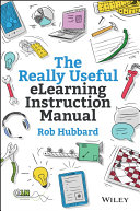 The really useful elearning instruction manual : your toolkit for putting elearning into practice /