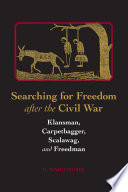 Searching for freedom after the Civil War : klansman, carpetbagger, scalawag, and freedman /