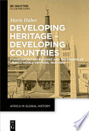 Developing Heritage - Developing Countries : Ethiopian Nation-Building and the Origins of UNESCO World Heritage, 1960-1980 /