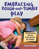 Embracing rough-and-tumble play : teaching with the body in mind /