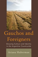 Gauchos and foreigners : glossing culture and identity in the Argentine countryside /