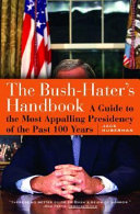 The Bush-hater's handbook : a guide to the most appalling presidency in the past 100 years /