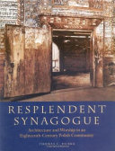 Resplendent synagogue : architecture and worship in an eighteenth-century Polish community /