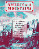 America's mountains : an exploration of their origins and influences from the Alaska Range to the Appalachians /