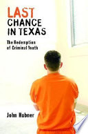 Last chance in Texas : the redemption of criminal youth /