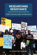 Researching resistance : public education after neoliberalism /