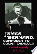 James Bernard, composer to Count Dracula : a critical biography /