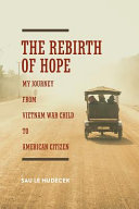 The rebirth of hope : my journey from Vietnam War child to American citizen /