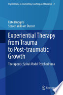 Experiential Therapy from Trauma to Post-traumatic Growth : Therapeutic Spiral Model Psychodrama /