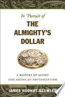 In pursuit of the Almighty's dollar : a history of money and American Protestantism /