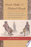 Creek paths and federal roads : Indians, settlers, and slaves and the making of the American South /
