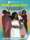 Brave, black, first : 50+ African American women who changed the world /