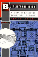 Blueprints and blood : the Stalinization of Soviet architecture, 1917-1937 /