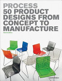 Process : 50 product designs from concept to manufacture /