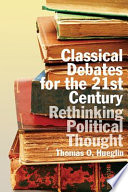 Classical debates for the 21st century : rethinking political thought /