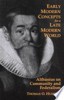Early modern concepts for a late modern world : Althusius on community and federalism /