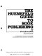 The Huenefeld guide to book publishing : a comprehensive manual for organizers and managers of small publishing enterprises /