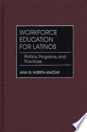 Workforce education for Latinos : politics, programs, and practices /