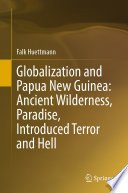 Globalization and Papua New Guinea: Ancient Wilderness, Paradise, Introduced Terror and Hell /