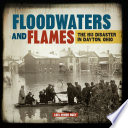 Floodwaters and Flames : The 1913 Disaster in Dayton, Ohio /