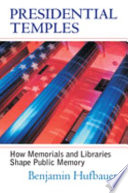 Presidential temples : how memorials and libraries shape public memory /