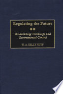 Regulating the future : broadcasting technology and governmental control /