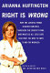 Right is wrong : how the lunatic fringe hijacked America, shredded the Constitution, and made us all less safe /