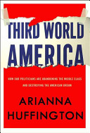 Third World America : how our politicians are abandoning the middle class and betraying the American dream /