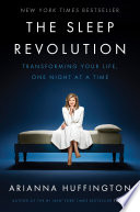 The sleep revolution : transforming your life, one night at a time /