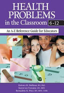 Health problems in the classroom 6-12 : an A-Z reference guide for educators /