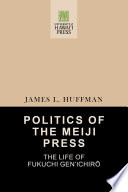Politics of the Meiji press : the life of Fukuchi Genʼichirō /