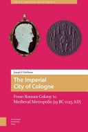 The imperial city of Cologne : from Roman colony to medieval metropolis (19 B.C.-A.D. 1125) /