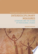 Interdisciplinary measures : literature and the future of postcolonial studies /