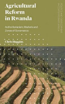 Agricultural reform in Rwanda : authoritarianism, markets and zones of governance /