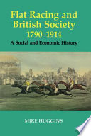 Flat racing and British society, 1790-1914 : a social and economic history /