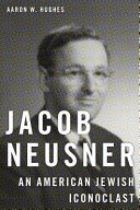 Jacob Neusner : an American Jewish iconoclast /