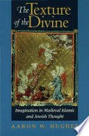 The texture of the divine : imagination in medieval Islamic and Jewish thought /