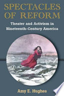 Spectacles of reform : theater and activism in nineteenth-century America /