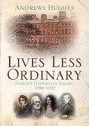 Lives less ordinary : Dublin's Fitzwilliam Square, 1798-1922 /