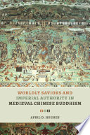 Worldly saviors and imperial authority in medieval Chinese Buddhism /