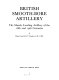 British smooth-bore artillery : the muzzle loading artillery of the 18th and 19th centuries /