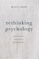 Rethinking psychology : good science, bad science, pseudoscience /
