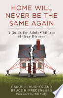 Home will never be the same again : a guide for adult children of gray divorce /