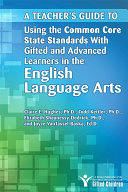 A teacher's guide to using the common core state standards with gifted and advanced learners in the English language arts /