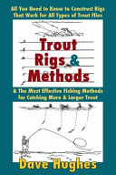 Trout rigs and methods : all you need to know to construct rigs that work for all types of trout flies & the most effective fishing methods for catching more & larger trout /