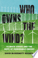 Who owns the wind? : climate crisis and the uncertain hope of renewable energy? /