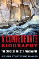 A Confederate biography : the cruise of the CSS Shenandoah /